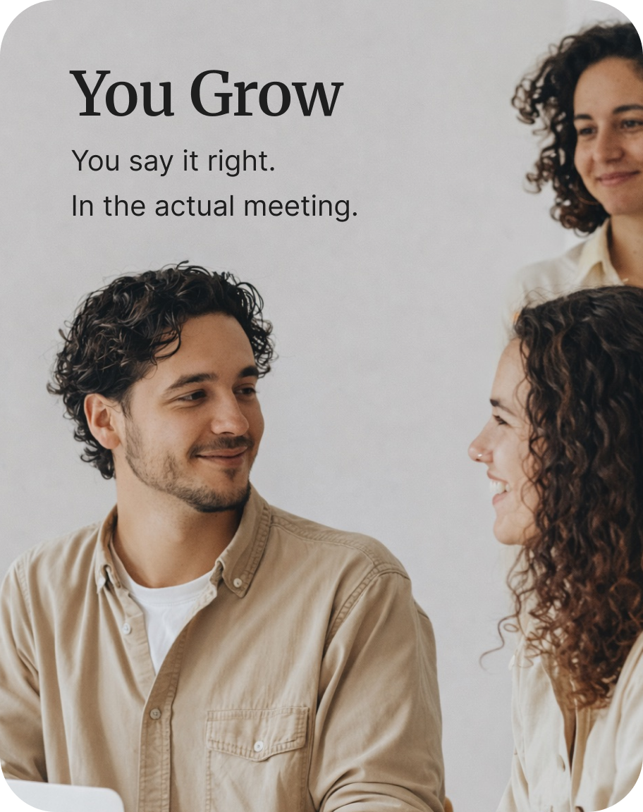 You Grow — You say it right. In the actual meeting.